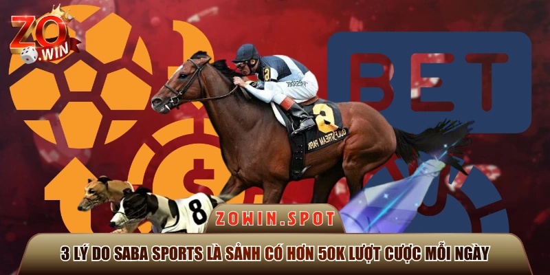 3 Lý Do SABA Sports Là Sảnh Có Hơn 50K Lượt Cược Mỗi Ngày