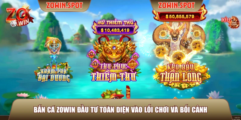 Bắn cá ZOWIN đầu tư toàn diện vào lối chơi và bối cảnh