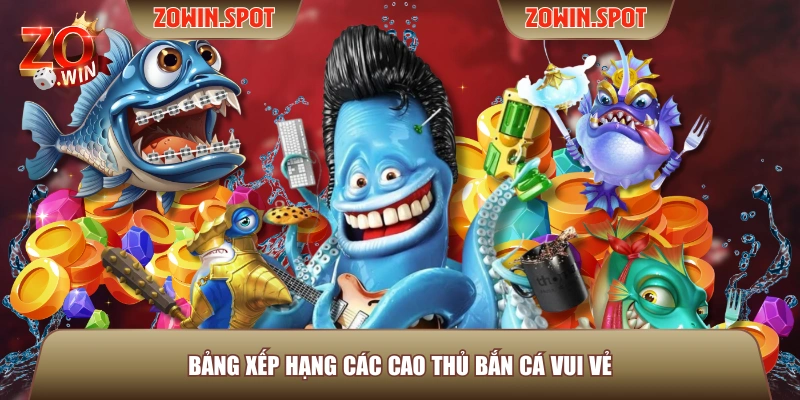 Bảng xếp hạng các cao thủ Bắn Cá Vui Vẻ