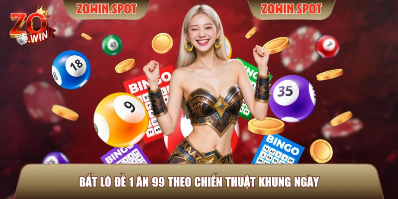 Bắt lô đề 1 ăn 99 theo chiến thuật khung ngày