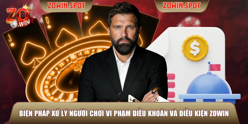 Biện pháp xử lý người chơi vi phạm điều khoản và điều kiện ZOWIN