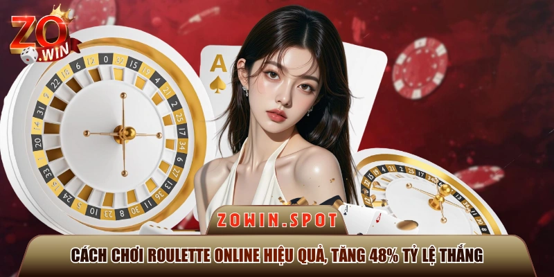 Cách Chơi Roulette Online Hiệu Quả, Tăng 48% Tỷ Lệ Thắng