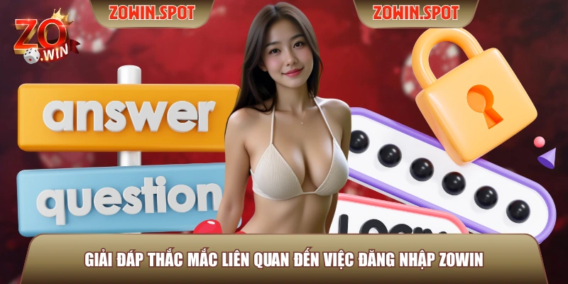Giải đáp thắc mắc liên quan đến việc đăng nhập ZOWIN