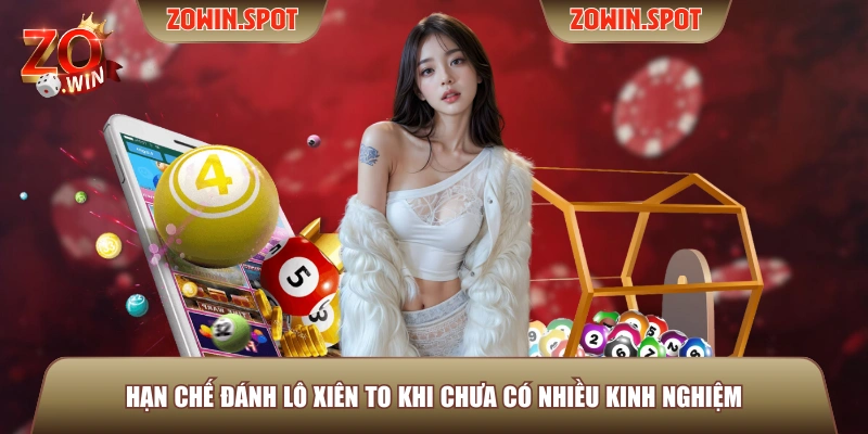 Hạn chế đánh lô xiên to khi chưa có nhiều kinh nghiệm Hạn chế đánh lô xiên to khi chưa có nhiều kinh nghiệm
