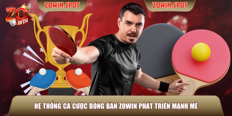Hệ thống cá cược bóng bàn ZOWIN phát triển mạnh mẽ