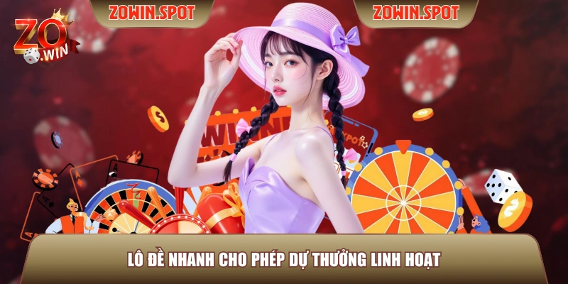 Lô đề nhanh cho phép dự thưởng linh hoạt
