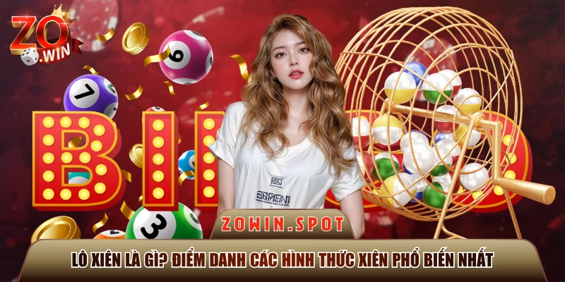Lô Xiên Là Gì? Điểm Danh Các Hình Thức Xiên Phổ Biến Nhất