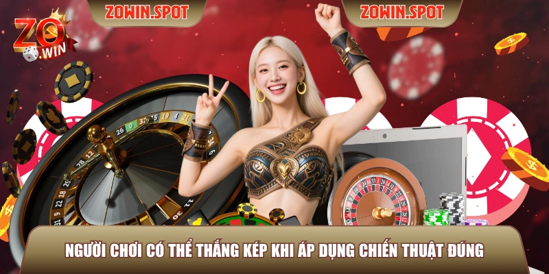 Người chơi có thể thắng kép khi áp dụng chiến thuật đúng Người chơi có thể thắng kép khi áp dụng chiến thuật đúng