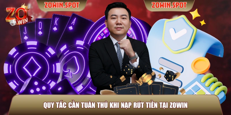Quy tắc cần tuân thủ khi nạp rút tiền tại ZOWIN