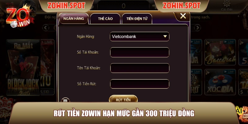 Rút tiền ZOWIN hạn mức gần 300 triệu đồng