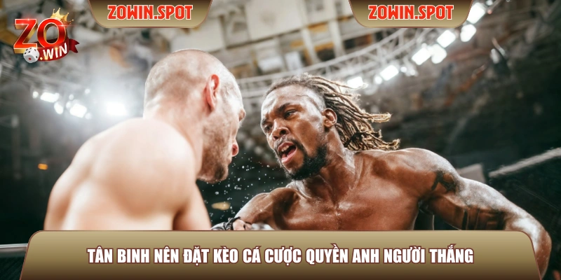 Tân binh nên đặt kèo cá cược Quyền Anh người thắng