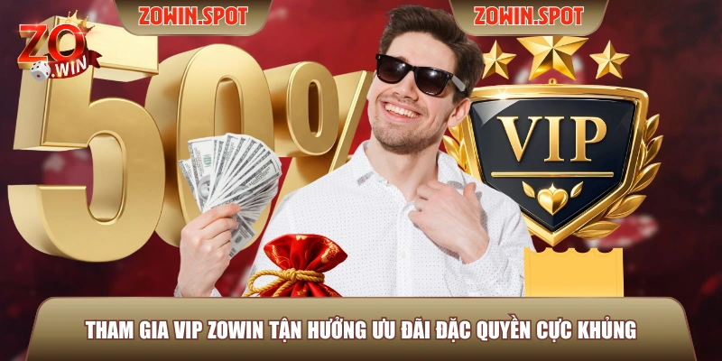 Tham gia VIP ZOWIN tận hưởng ưu đãi đặc quyền cực khủng